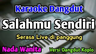 SALAHMU SENDIRI  KARAOKE  NADA WANITA CEWEK  Versi Dangdut Koplo  Kini Setelah Kutemukan Dia [upl. by Niple]