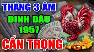 Tử Vi Tháng 3 Âm Lịch Tuổi Đinh Dậu 1957 Sẽ Ra Sao May Mắn Giàu Có Hay Biến Động Thế Nào [upl. by Rebmeced]