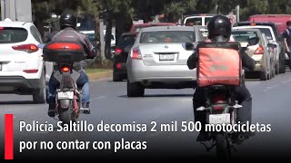 Policía Saltillo decomisa 2 mil 500 motocicletas por no contar con placas [upl. by Sanjay803]