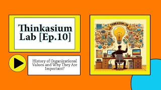 Thinkasium Lab  Ep10 History of Organizational Values and Why They Are Important [upl. by Aikel]