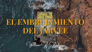 EL EMBRUJAMIENTO DEL JARVEE  Detective Carnacki William H Hodgson Audiolibro completo [upl. by Nnaes]