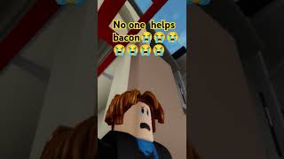 No one helped bacon😭😭😢roblox [upl. by Enilorac]