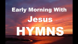 247 HYMNS Early Morning With Jesus Hymns  soft piano hymns  loop [upl. by Eahsat]