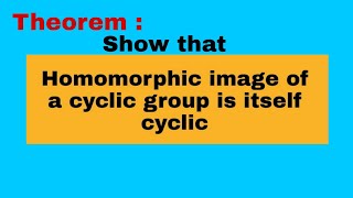 Show that homomorphic image of a cyclic group is itself cyclic [upl. by Oiluarb176]