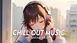 Chill Out Music 🍀 Chill Spotify Playlist Covers  Romantic English Songs With Lyrics [upl. by Frederica]