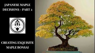 Japanese Maple Decisions Part 2  Creating Exquisite Maples [upl. by Dewayne]