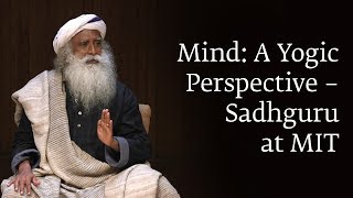 Mind A Yogic Perspective – Sadhguru at MIT [upl. by Jerrol]