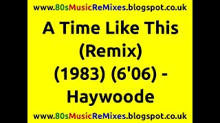 A Time Like This Remix  Haywoode  Mike Myers  Lynton Naiff  Andy Todd  80s Club Music  80s [upl. by Fons937]