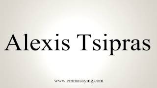 How to Pronounce Alexis Tsipras [upl. by Delila]