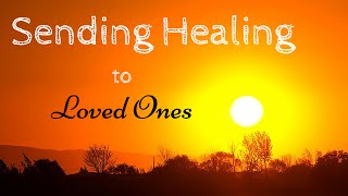 Sending Healing to Loved Ones  Guided Meditation [upl. by Notlehs119]