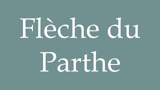 How to Pronounce Flèche du Parthe Arrow of the Parthian Correctly in French [upl. by Valencia]