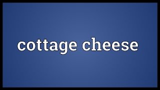 Cottage cheese Meaning [upl. by Nnaaihtnyc]