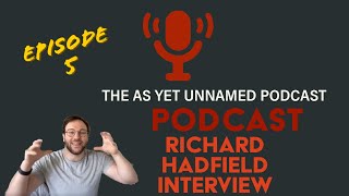 The As Yet Unnamed Podcast Episode 5  Richard Hadfield [upl. by Anade368]