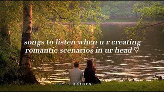 Songs to listen when u r creating romantic scenarios in ur head ♡  s a t u r n [upl. by Boeschen]