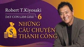 TÓM TẮT SÁCH DẬY CON LÀM GIÀU tập 6 Những câu chuyện thành công ROBERT TKIYOSAKI [upl. by Awra122]