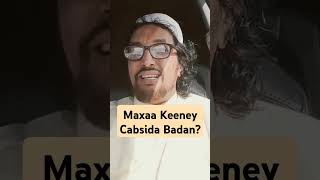 Maxaa Keeney Cabsida Badan [upl. by Kelli]