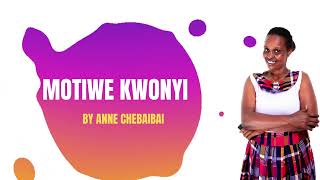 ANNE CHEBAIBAI MOTIWE KWONYI  OFFICIAL AUDIO [upl. by Clie859]