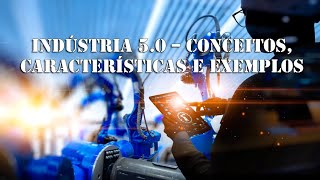 Industria 50 – Conceitos Características e Exemplos  ENGQUIMICASANTOSSP [upl. by Giselbert]