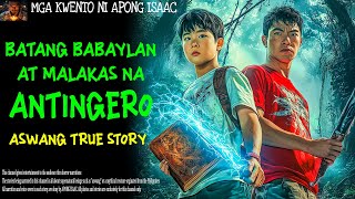 BATANG BABAYLAN AT ANG MALAKAS NA ANTINGERO  Aswang True Story [upl. by Zechariah]