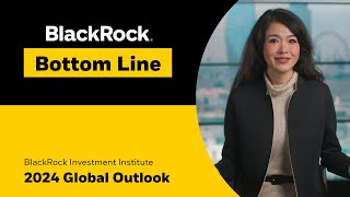 2024 Global Outlook  BlackRock Bottom Line [upl. by Aiepoissac572]