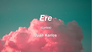 Ere Lyrics  Juan Karlos [upl. by Aroc212]