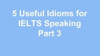 5 Useful Idioms for IELTS Speaking Part 3 [upl. by Naelopan716]