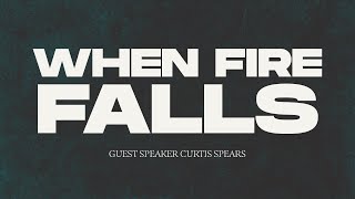 quotWhen Fire Fallsquot by Guest Speaker Curtis Spears [upl. by Hatty890]