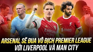 ARSENAL SẼ ĐUA VÔ ĐỊCH VỚI LIVERPOOL Ở PREMIER LEAGUE NĂM NAY [upl. by Rammaj]