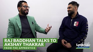 Raj Baddhan talks to Akshay Thakrar from The Apprentice  TV Show  Lyca Radio [upl. by Ahkihs]