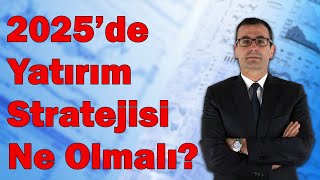 2025de Yatırım Stratejisi Ne Olmalı Borsa Altın  Dolar [upl. by Napra]