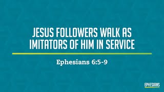 Ephesians 659 Jesus Followers Walk As Imitators Of Him In Service [upl. by Enirroc]