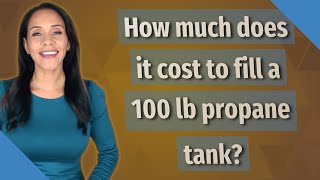 How much does it cost to fill a 100 lb propane tank [upl. by Lauri]