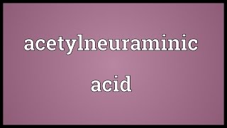 Acetylneuraminic acid Meaning [upl. by Manwell911]