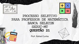 PROCESSO SELETIVO SEDUC  MT  BANCA SELECON PROFESSOR DE MATEMÁTICA  QUESTÃO 21 [upl. by Doi]