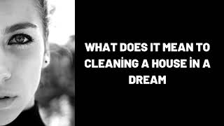 What Does It Mean To Cleaning a House in a Dream [upl. by Sluiter259]