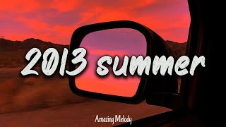 2013 nostalgia mix throwback playlist  summer 2013 vibes [upl. by Arikat]