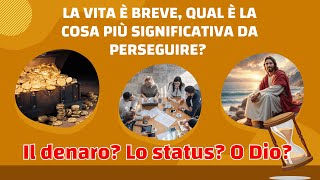 La vita è breve qual è la cosa più significativa da perseguire Il denaro Lo status O Dio [upl. by Htrap755]