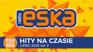 ESKA Hity na Czasie Lipiec 2023 vol 2 – oficjalny mix Radia ESKA [upl. by Crocker]