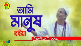 Parikhit Bala  Ami Manusho Hoiya  আমি মানুষও হইয়া  Dehototto Gaan [upl. by Keisling]