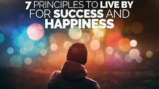 7 Principles To Live By For A Successful Happy Life  Motivational Video [upl. by Nilhtac792]