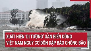 Điểm nóng Xuất hiện ‘dị tượng’ gần Biển Đông Việt Nam nguy cơ dồn dập bão chồng bão [upl. by Arza]