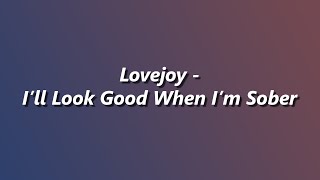 Lovejoy  Ill Look Good When Im Sober  Lyrics [upl. by Nnayllehs]