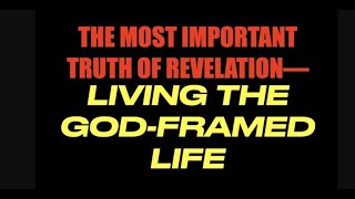 THE MOST IMPORTANT TRUTH OF REVELATIONLIVING THE GODFRAMED LIFE TRU02 [upl. by Pesvoh]