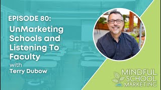 UnMarketing Schools and Listening To Faculty with Terry Dubow [upl. by Eleik]