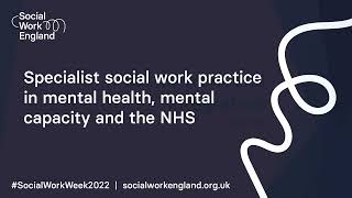 Specialist social work in mental health mental capacity and the NHS  Social Work Week 2022 [upl. by Dionysus]