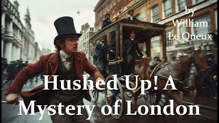 Hushed Up A Mystery of London  Full Audiobook by William Le Queux [upl. by Vernen]