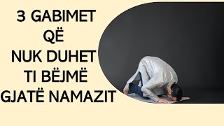 3 GABIMET QË NUK DUHET TI BËJMË NË NAMAZ [upl. by Ahsimik484]