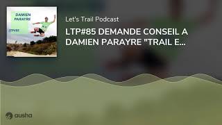 LTP85 DEMANDE CONSEIL A DAMIEN PARAYRE quotTRAIL ET PODOLOGIEquot [upl. by Snevets]