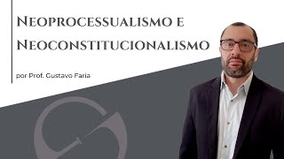 Neoprocessualismo e Neoconstitucionalismo  Prof Gustavo Faria [upl. by Aryamoy218]