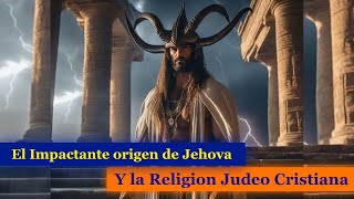 El IMPACTANTE Origen de Jehova La Biblia y La Religion JudeoCristisana  DOCUMENTAL [upl. by Vedette999]